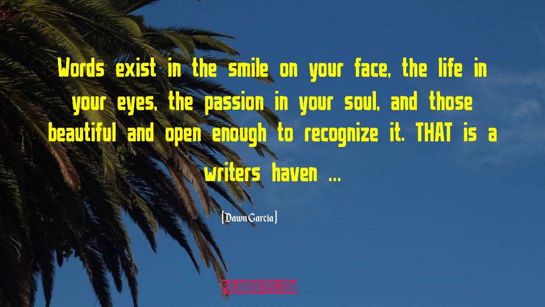 Dawn Garcia Quotes: Words exist in the smile