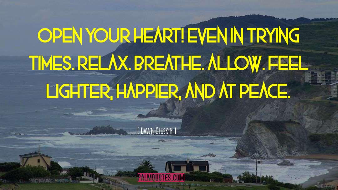 Dawn Gluskin Quotes: Open your heart! Even in