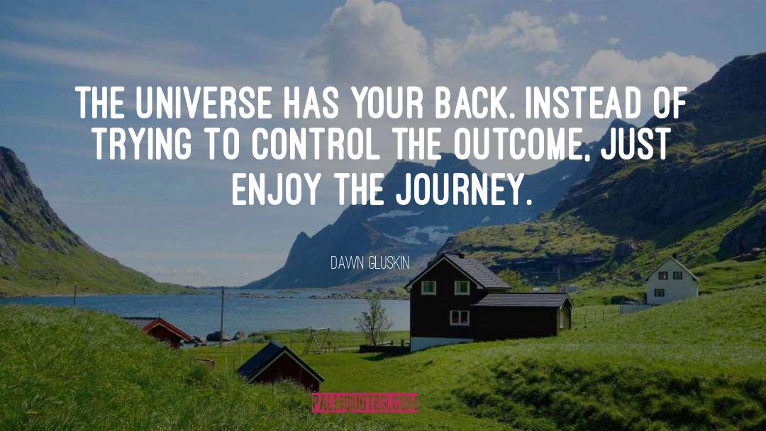 Dawn Gluskin Quotes: The Universe has your back.