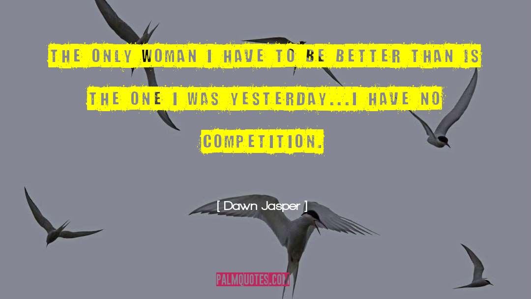 Dawn Jasper Quotes: The only woman I have