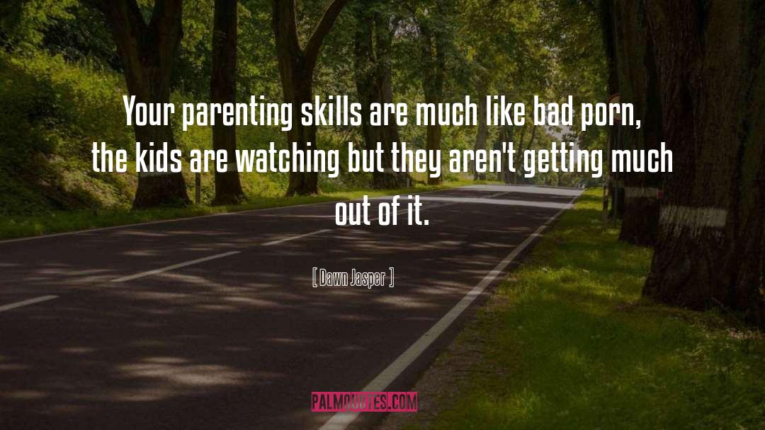 Dawn Jasper Quotes: Your parenting skills are much