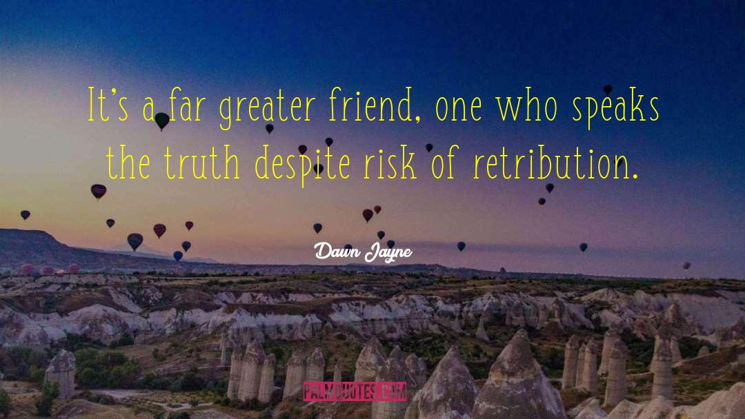 Dawn Jayne Quotes: It's a far greater friend,