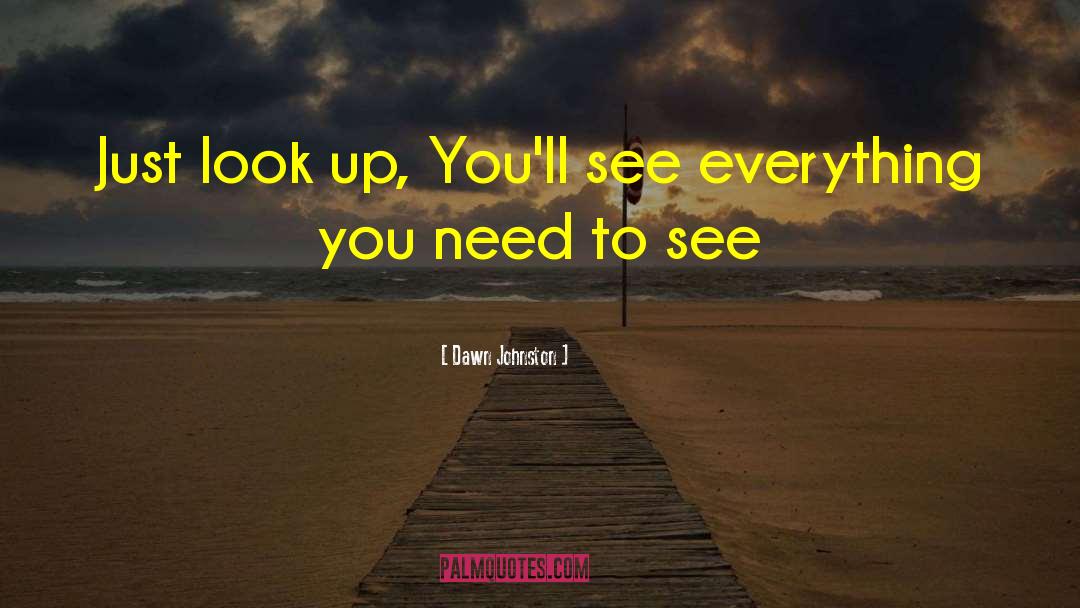 Dawn Johnston Quotes: Just look up, You'll see