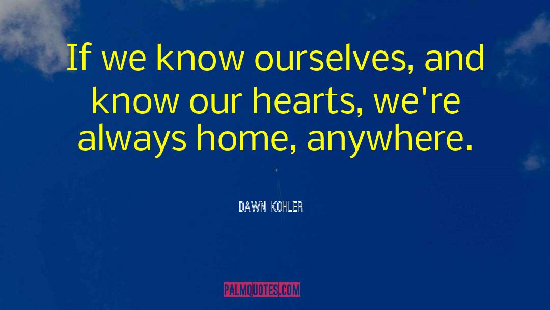 Dawn Kohler Quotes: If we know ourselves, and