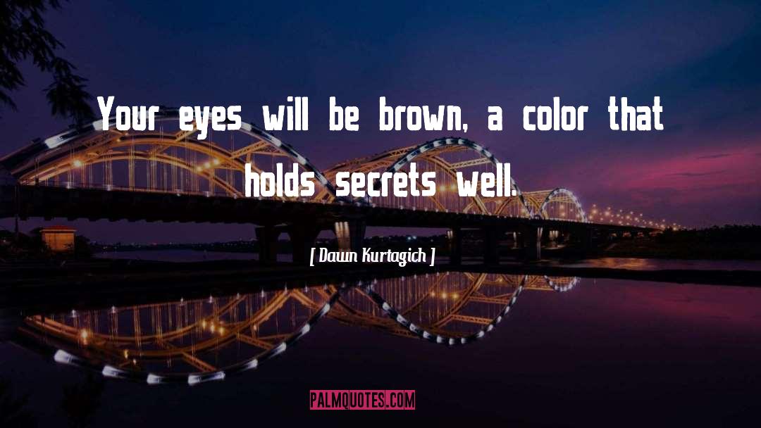 Dawn Kurtagich Quotes: Your eyes will be brown,