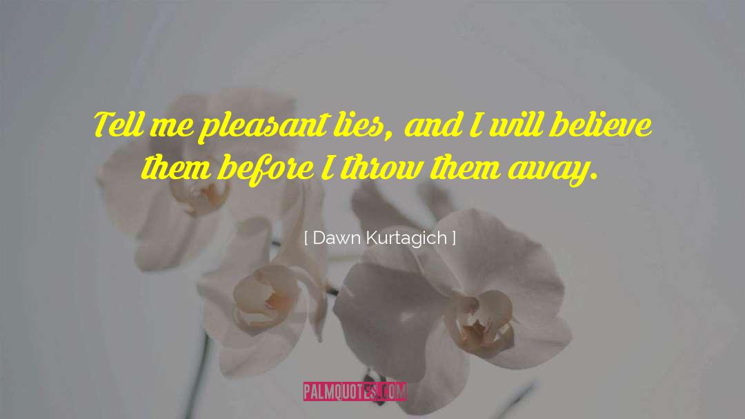 Dawn Kurtagich Quotes: Tell me pleasant lies, and