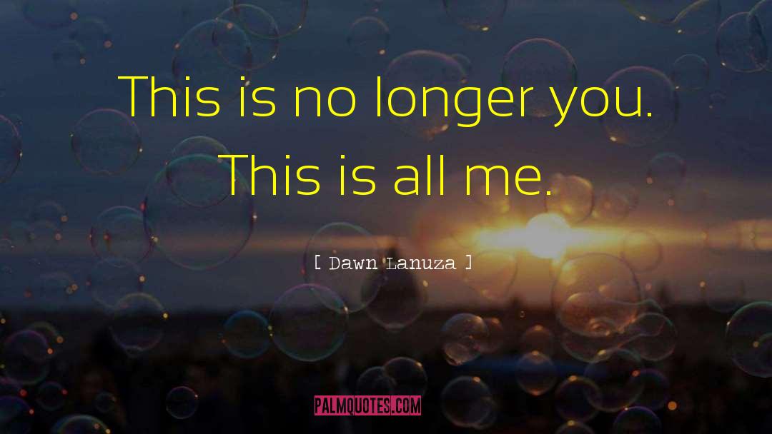 Dawn Lanuza Quotes: This is no longer you.
