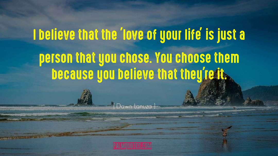 Dawn Lanuza Quotes: I believe that the 'love