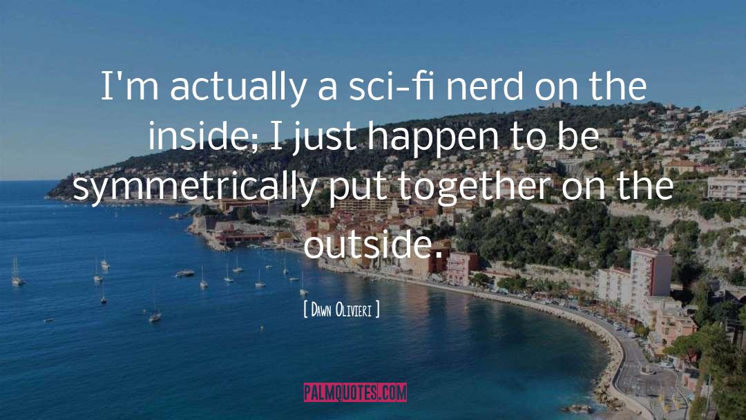 Dawn Olivieri Quotes: I'm actually a sci-fi nerd