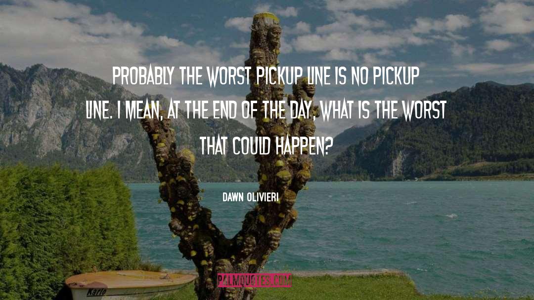 Dawn Olivieri Quotes: Probably the worst pickup line