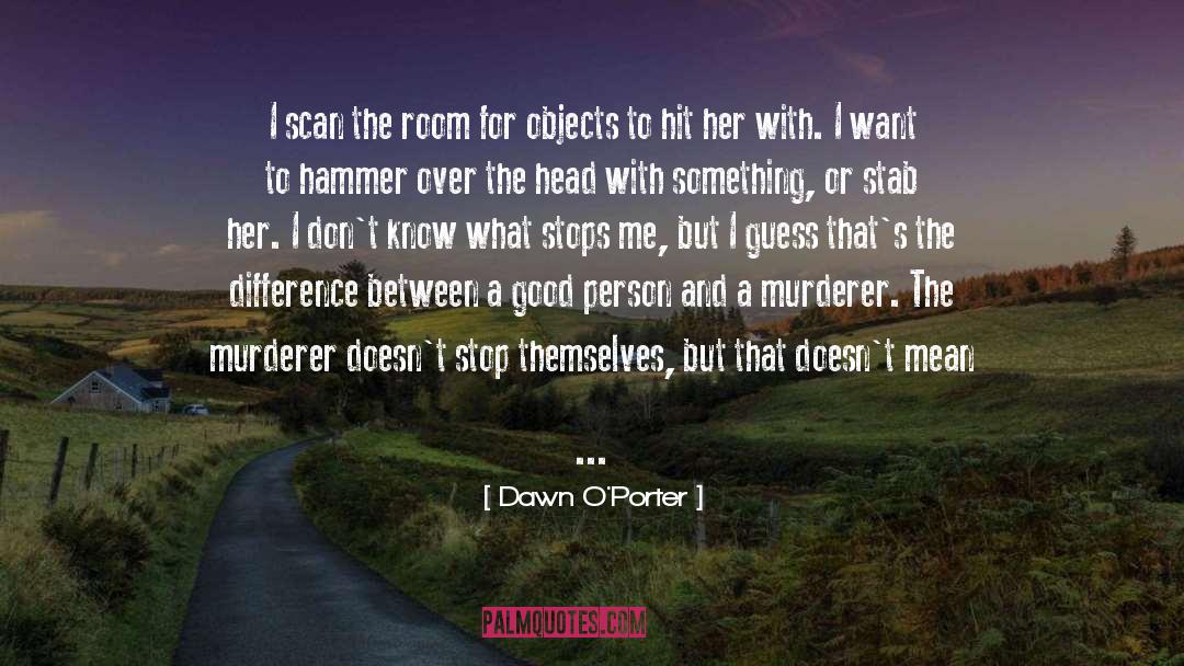 Dawn O'Porter Quotes: I scan the room for