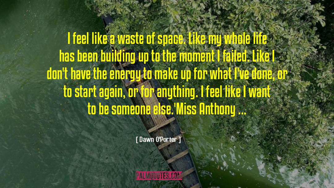 Dawn O'Porter Quotes: I feel like a waste