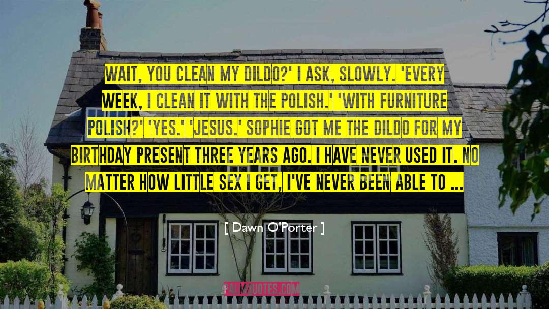 Dawn O'Porter Quotes: Wait, you clean my dildo?'