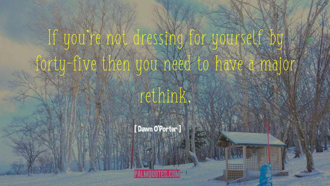 Dawn O'Porter Quotes: If you're not dressing for