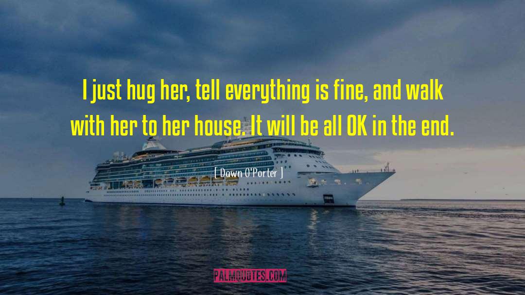 Dawn O'Porter Quotes: I just hug her, tell