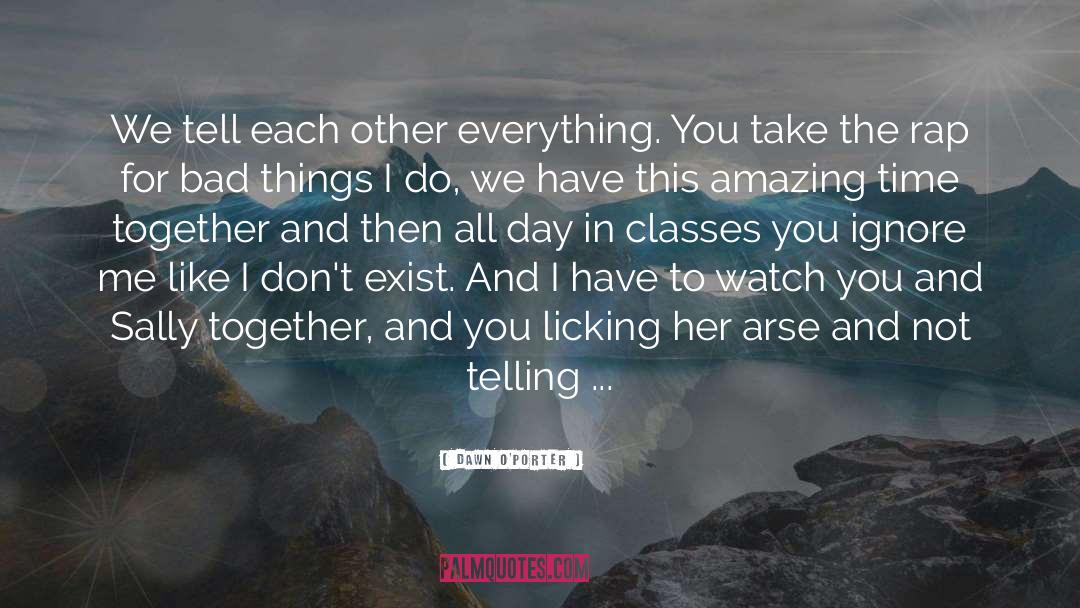 Dawn O'Porter Quotes: We tell each other everything.