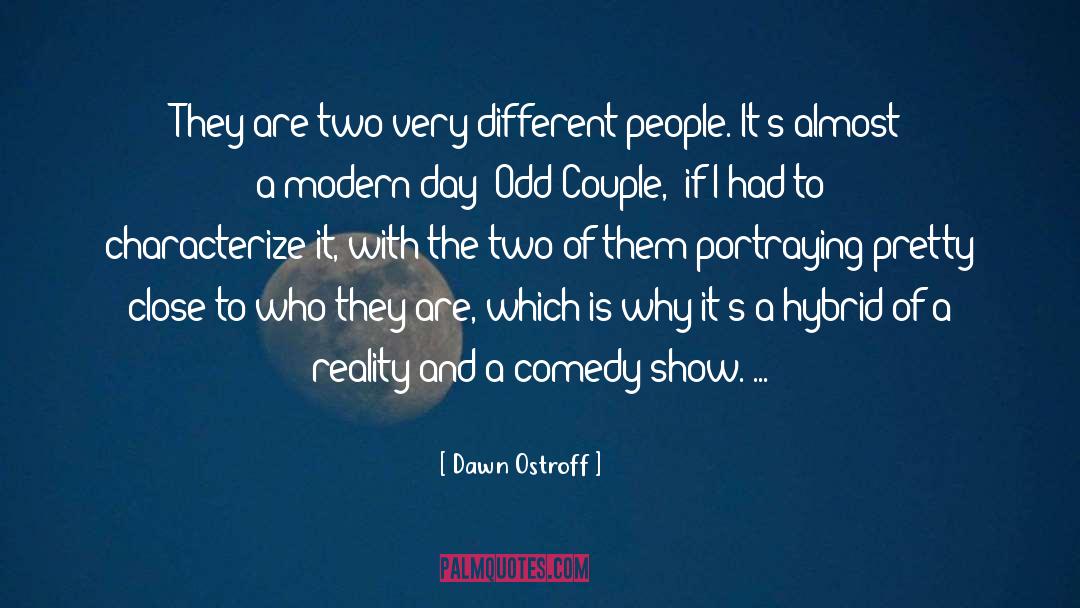 Dawn Ostroff Quotes: They are two very different