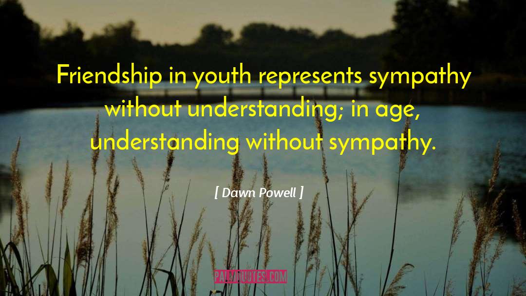 Dawn Powell Quotes: Friendship in youth represents sympathy