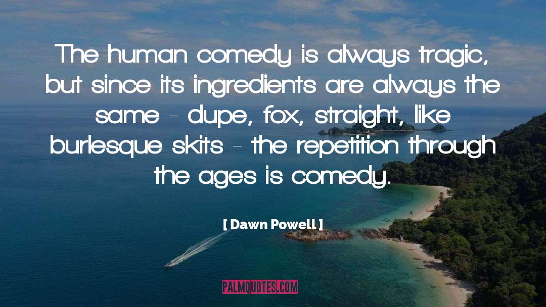 Dawn Powell Quotes: The human comedy is always