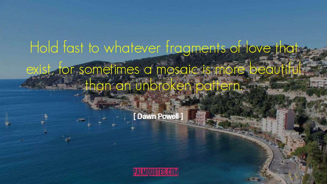 Dawn Powell Quotes: Hold fast to whatever fragments