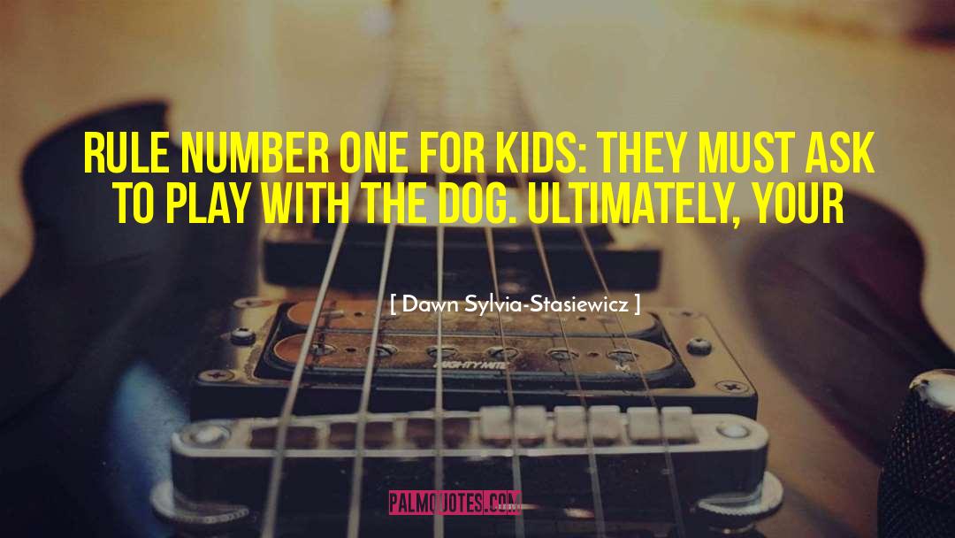 Dawn Sylvia-Stasiewicz Quotes: Rule number one for kids: