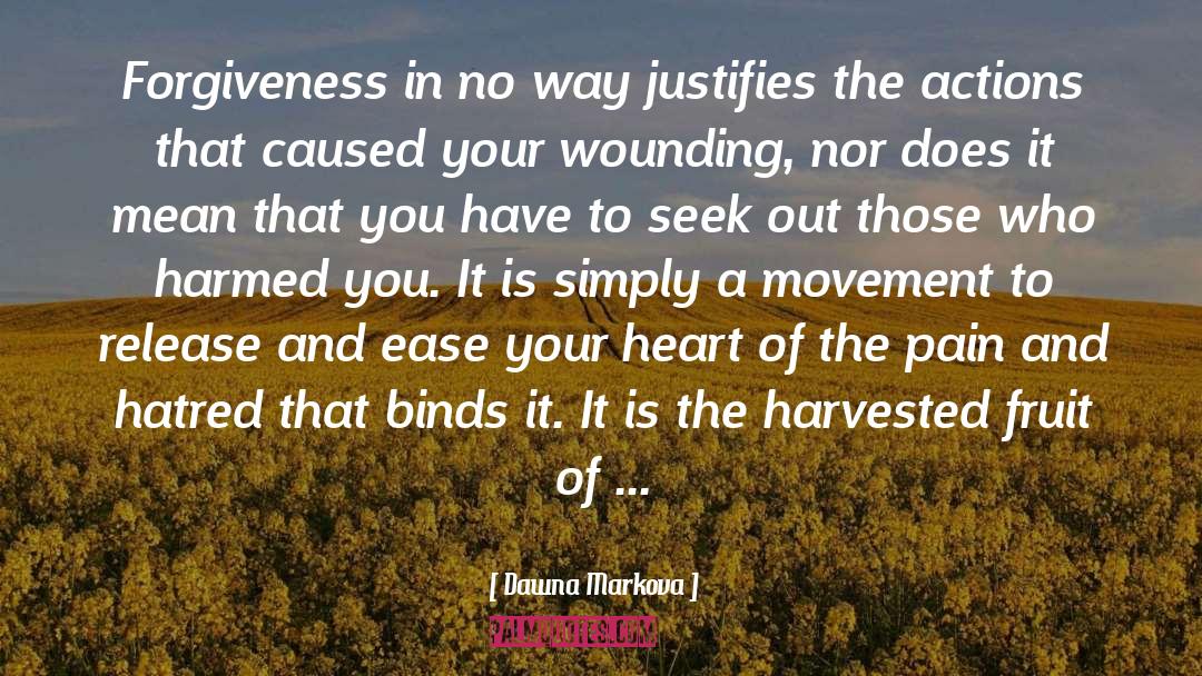 Dawna Markova Quotes: Forgiveness in no way justifies