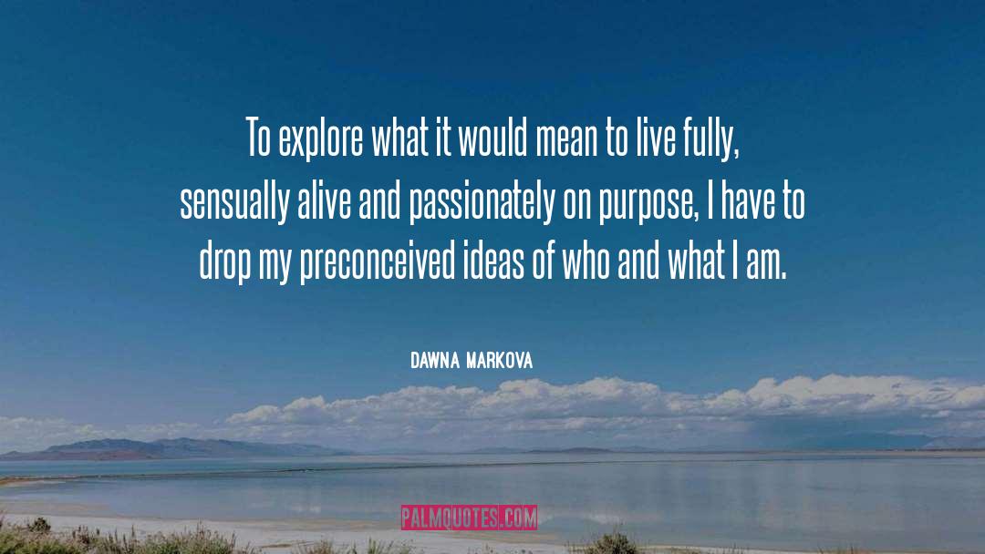 Dawna Markova Quotes: To explore what it would