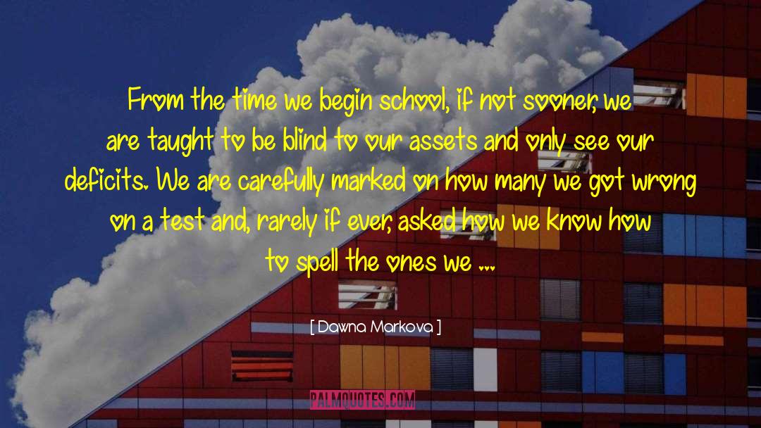 Dawna Markova Quotes: From the time we begin