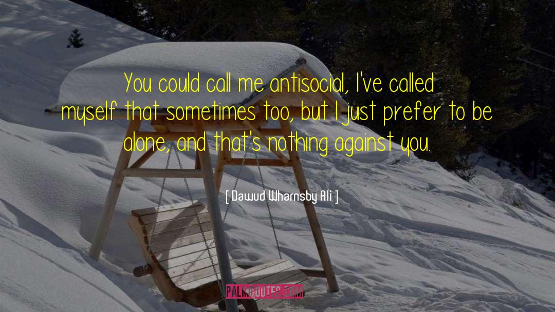 Dawud Wharnsby Ali Quotes: You could call me antisocial,