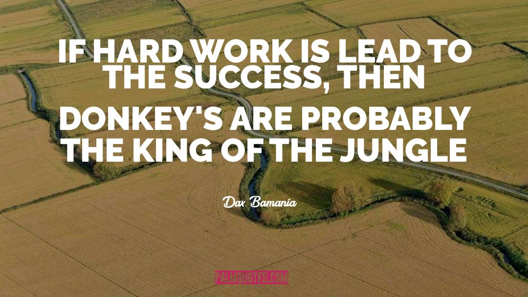 Dax Bamania Quotes: IF HARD WORK IS LEAD