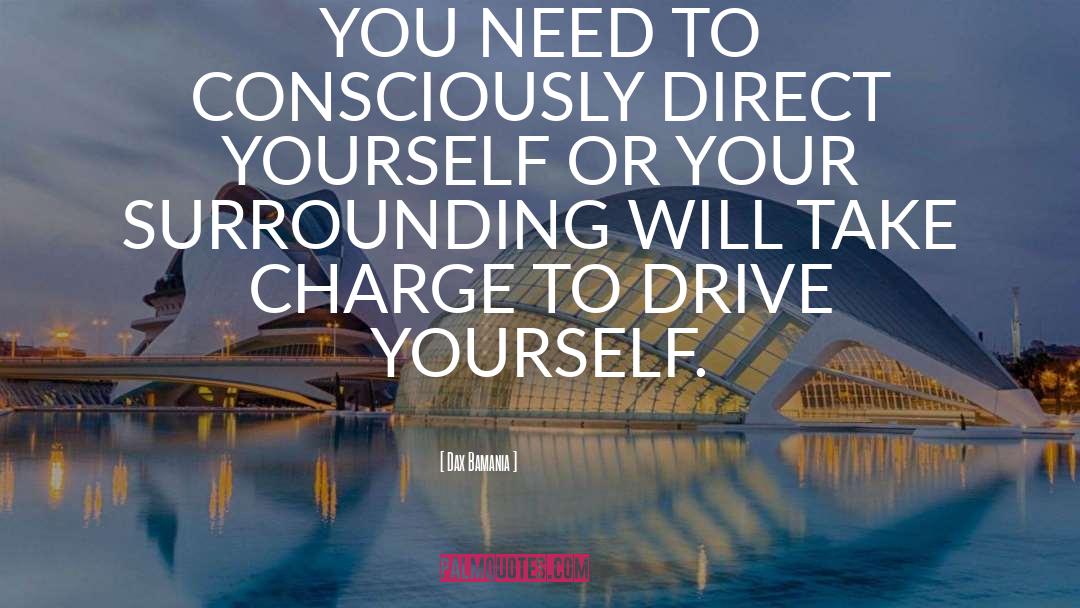 Dax Bamania Quotes: YOU NEED TO CONSCIOUSLY DIRECT