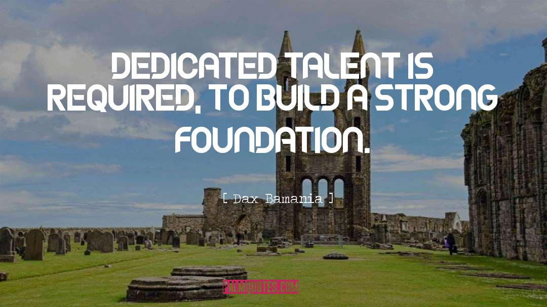 Dax Bamania Quotes: DEDICATED TALENT IS REQUIRED, TO
