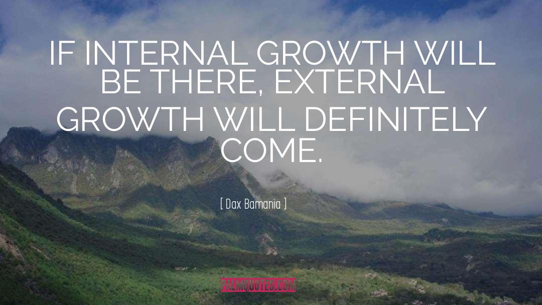 Dax Bamania Quotes: IF INTERNAL GROWTH WILL BE