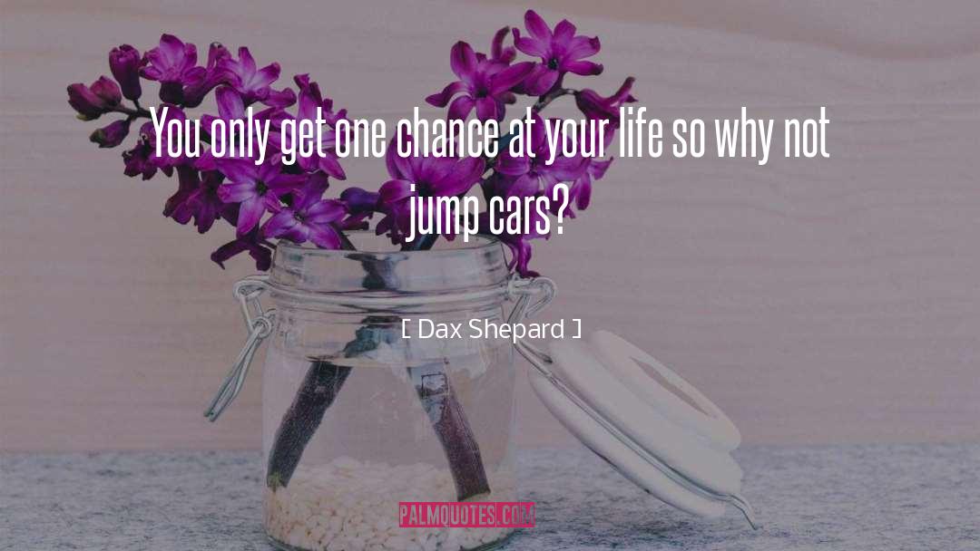 Dax Shepard Quotes: You only get one chance