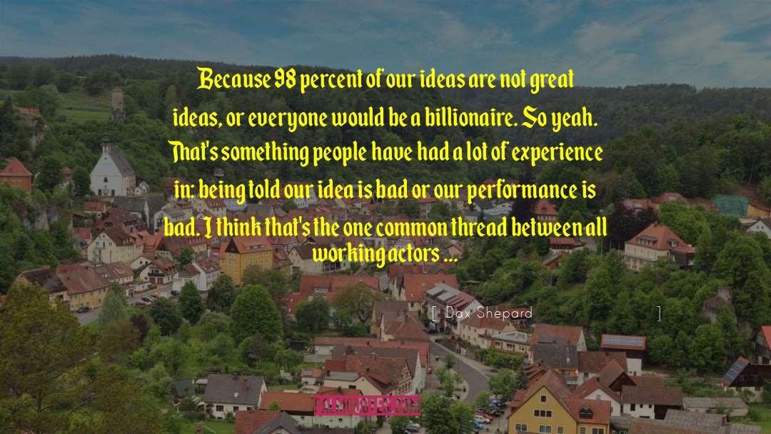Dax Shepard Quotes: Because 98 percent of our