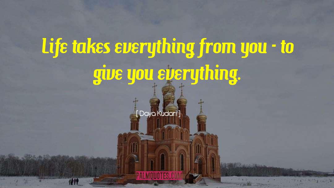 Daya Kudari Quotes: Life takes everything from you