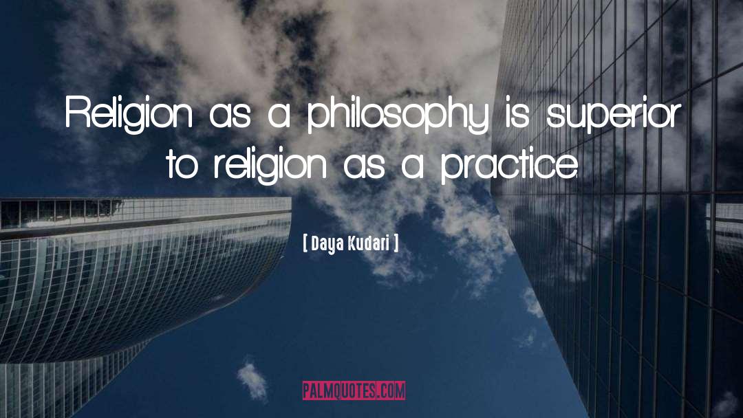 Daya Kudari Quotes: Religion as a philosophy is