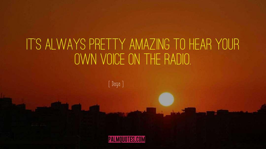 Daya Quotes: It's always pretty amazing to