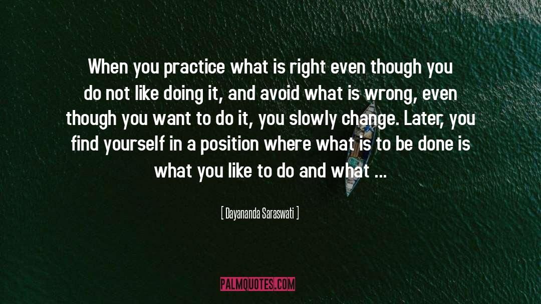 Dayananda Saraswati Quotes: When you practice what is