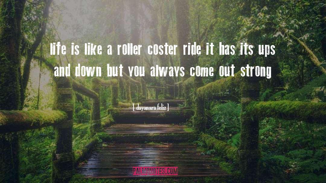 Dayanara Feliz Quotes: life is like a roller