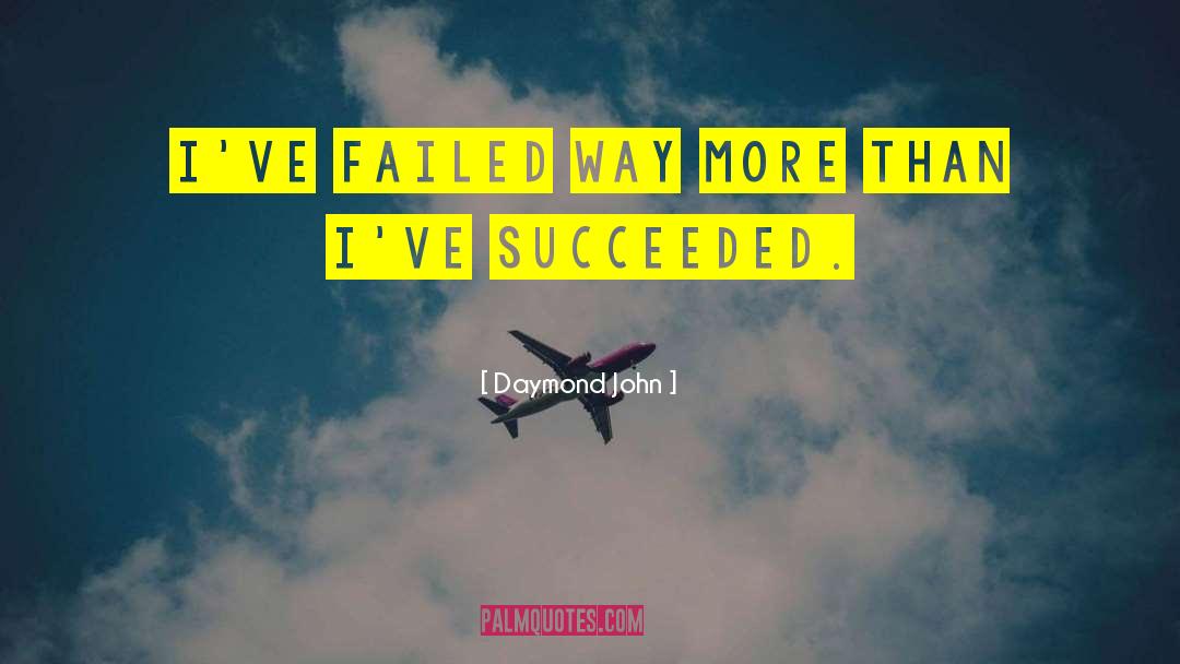 Daymond John Quotes: I've failed way more than