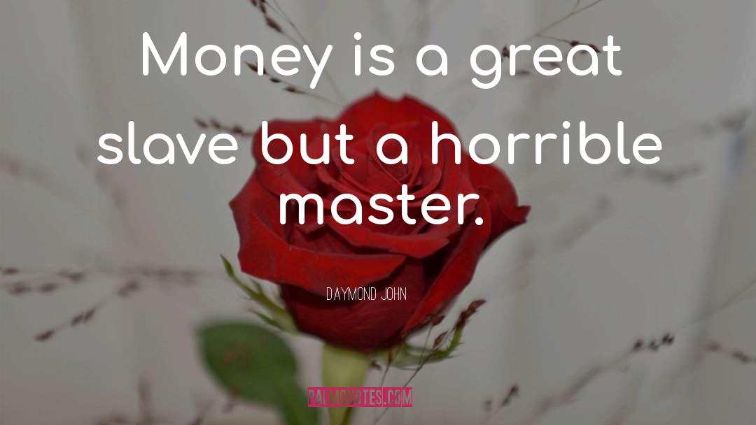Daymond John Quotes: Money is a great slave
