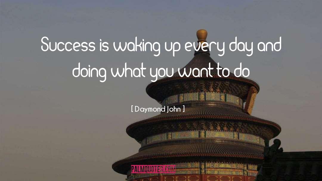 Daymond John Quotes: Success is waking up every