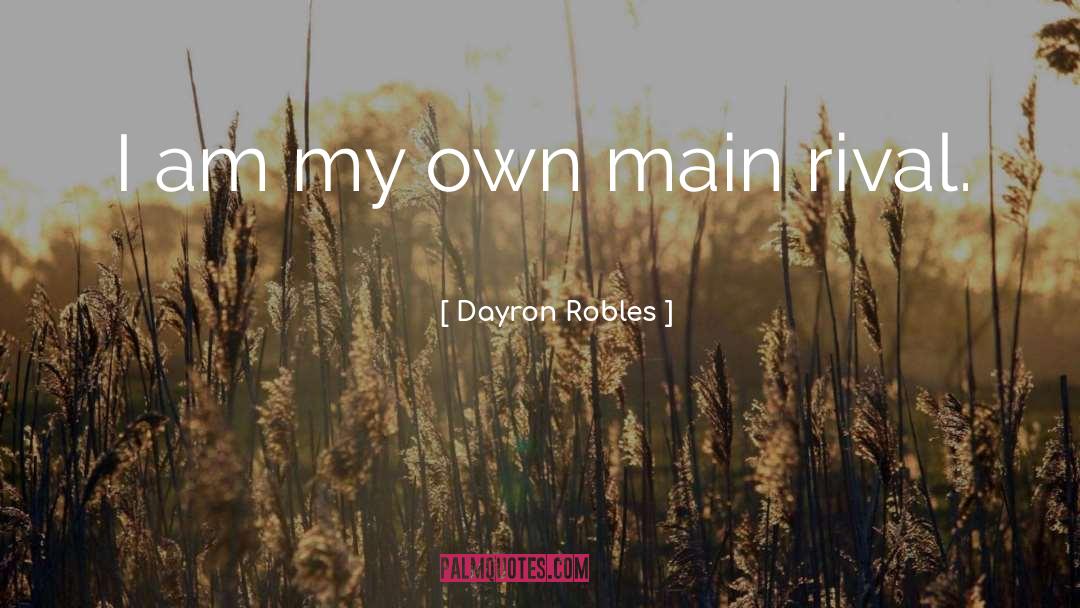 Dayron Robles Quotes: I am my own main