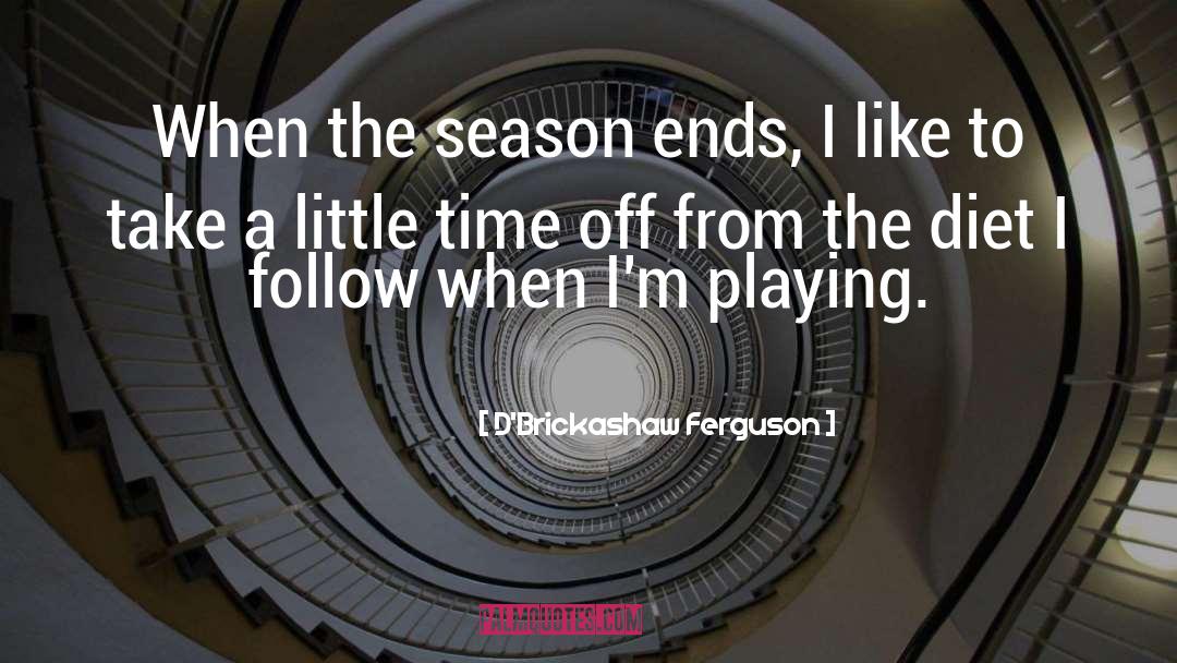 D'Brickashaw Ferguson Quotes: When the season ends, I