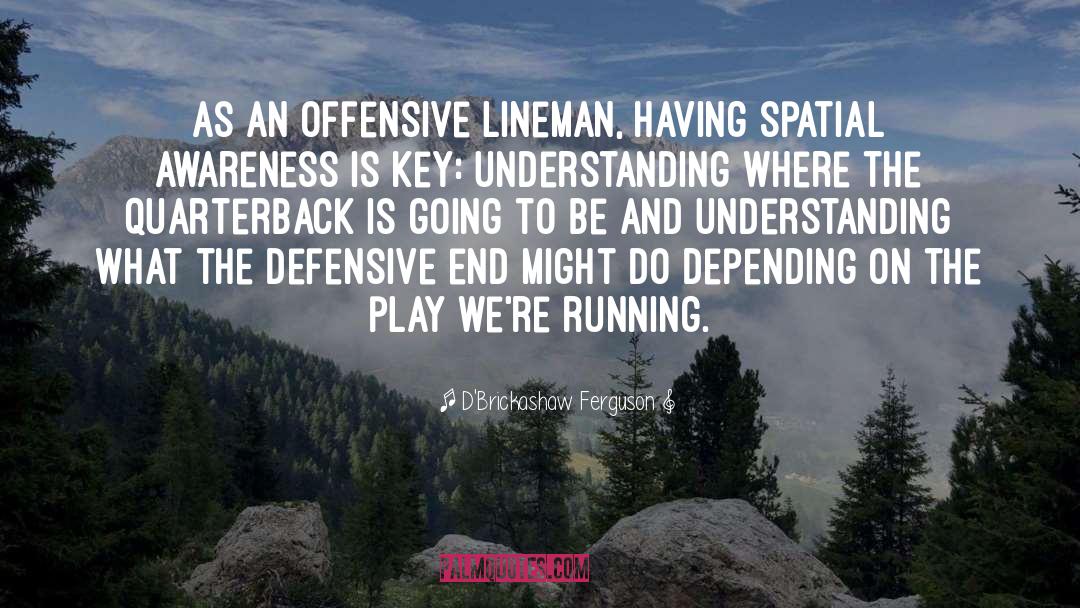 D'Brickashaw Ferguson Quotes: As an offensive lineman, having