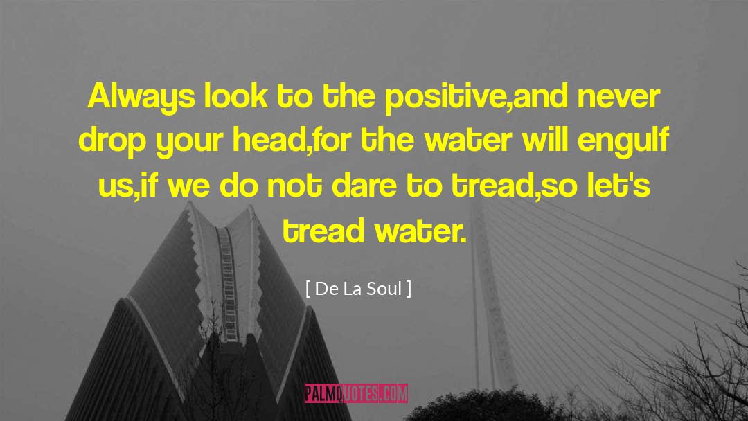 De La Soul Quotes: Always look to the positive,<br