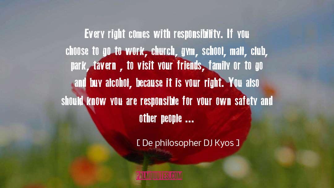 De Philosopher DJ Kyos Quotes: Every right comes with responsibility.