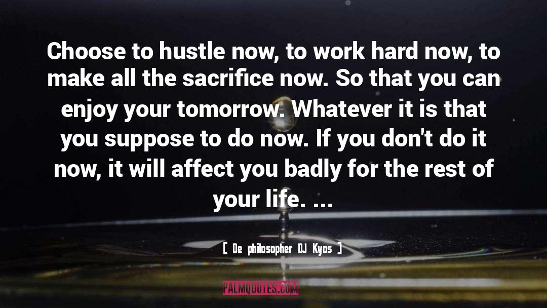 De Philosopher DJ Kyos Quotes: Choose to hustle now, to