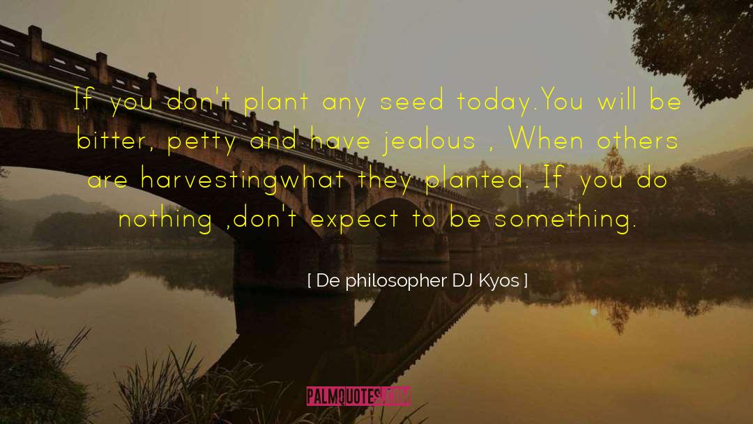 De Philosopher DJ Kyos Quotes: If you don't plant any